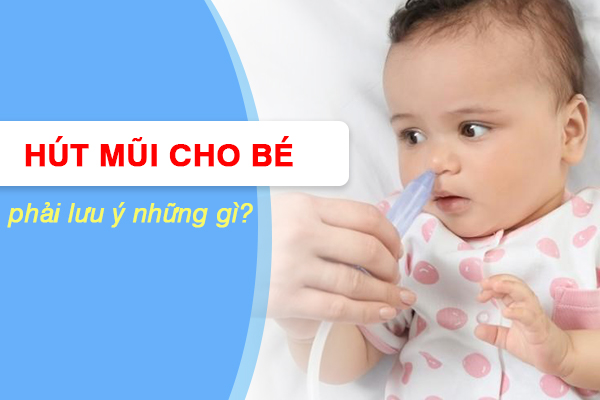 Hút mũi cho bé - Những điều cần lưu ý