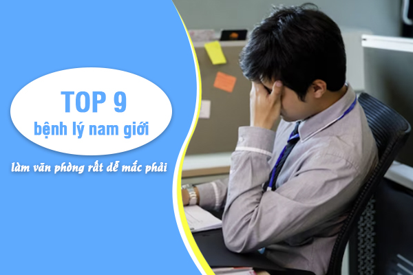 Top 9 bệnh lý nam giới làm văn phòng rất dễ mắc phải